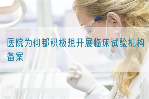 醫院為何都積極想開展臨床試驗機構備案(圖1) 醫院為何都積極想開展臨床試驗機構備案(圖1)