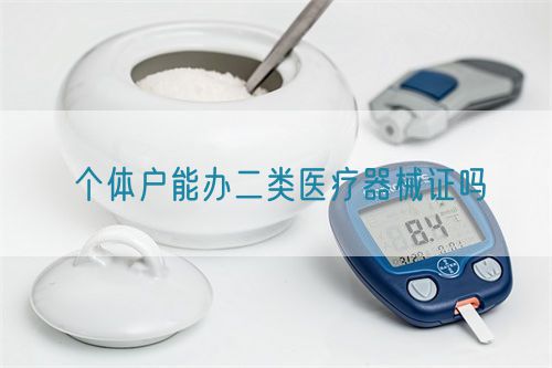 個體戶能辦二類醫療器械證嗎(圖1) 個體戶能辦二類醫療器械證嗎(圖1)