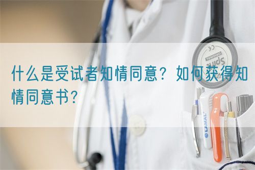 什么是受試者知情同意？如何獲得知情同意書(shū)？(圖1)