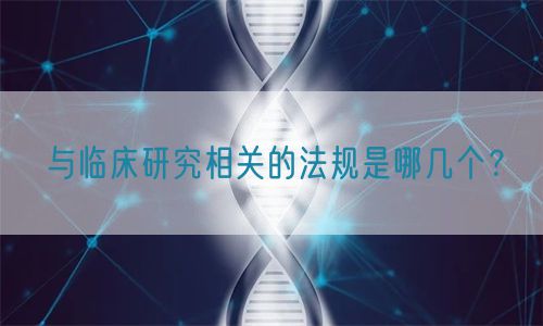 與臨床研究相關的法規是哪幾個?(圖1) 與臨床研究相關的法規是哪幾個?(圖1)