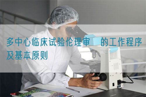 多中心臨床試驗(yàn)倫理審査的工作程序及基本原則(圖1) 多中心臨床試驗(yàn)倫理審査的工作程序及基本原則(圖1)