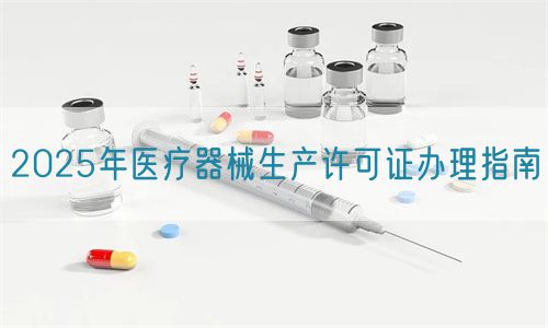 醫療器械生產許可證2025年辦理指南(圖1)
