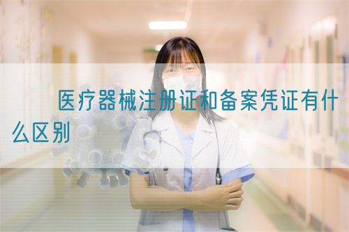 ??醫療器械注冊證和備案憑證有什么區別?(圖1)