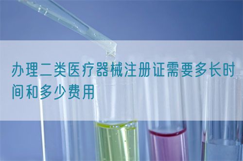 辦理二類醫(yī)療器械注冊(cè)證需要多長(zhǎng)時(shí)間和多少費(fèi)用(圖1)
