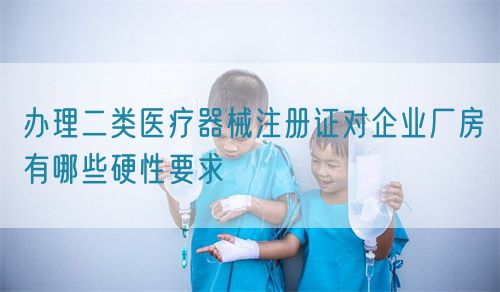 辦理二類醫療器械注冊證對企業廠房有哪些硬性要求(圖1) 辦理二類醫療器械注冊證對企業廠房有哪些硬性要求(圖1)