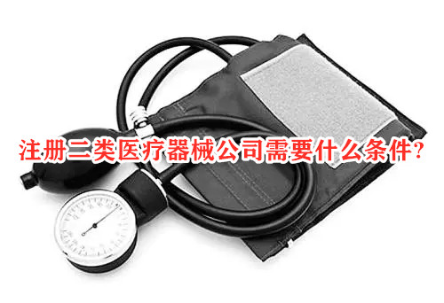注冊二類醫(yī)療器械公司有什么條件?(圖1) 注冊二類醫(yī)療器械公司有什么條件?(圖1)