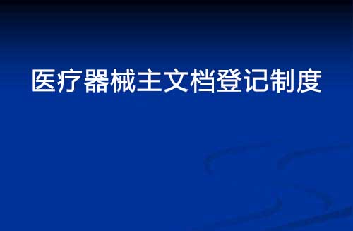醫(yī)療器械主文檔登記制度是什么？(圖1)